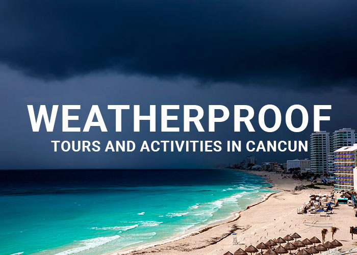 weatherproof tours in cancun